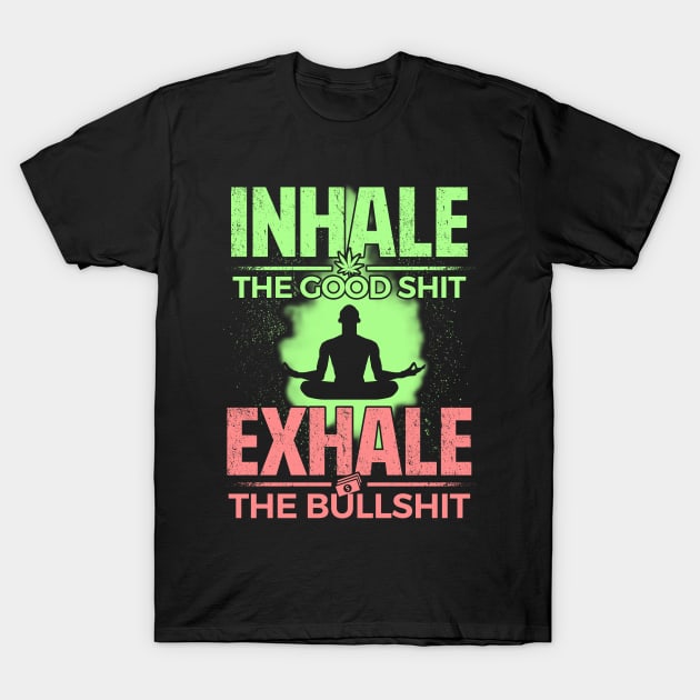 Inhale the Good Shit, Exhale the Bullshit T-Shirt by obet619315